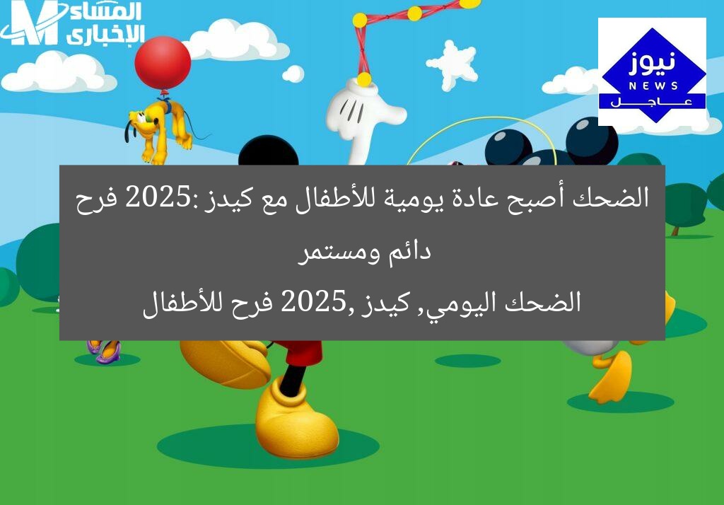 الضحك أصبح عادة يومية للأطفال مع كيدز 2025: فرح دائم ومستمر
الضحك اليومي, كيدز 2025, فرح للأطفال