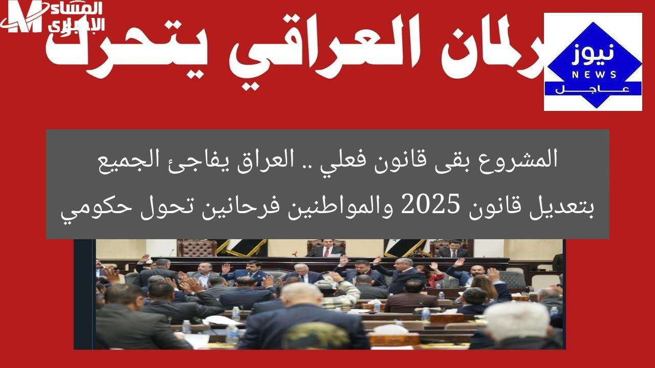 المشروع بقى قانون فعلي .. العراق يفاجئ الجميع بتعديل قانون 2025 والمواطنين فرحانين تحول حكومي