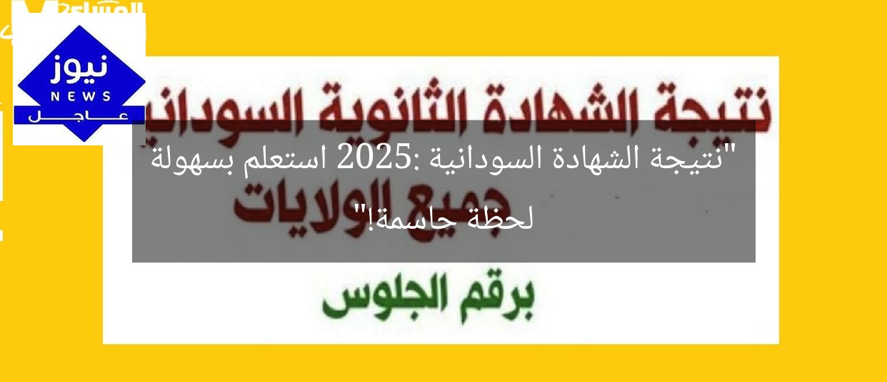“نتيجة الشهادة السودانية 2025: استعلم بسهولة لحظة حاسمة!”