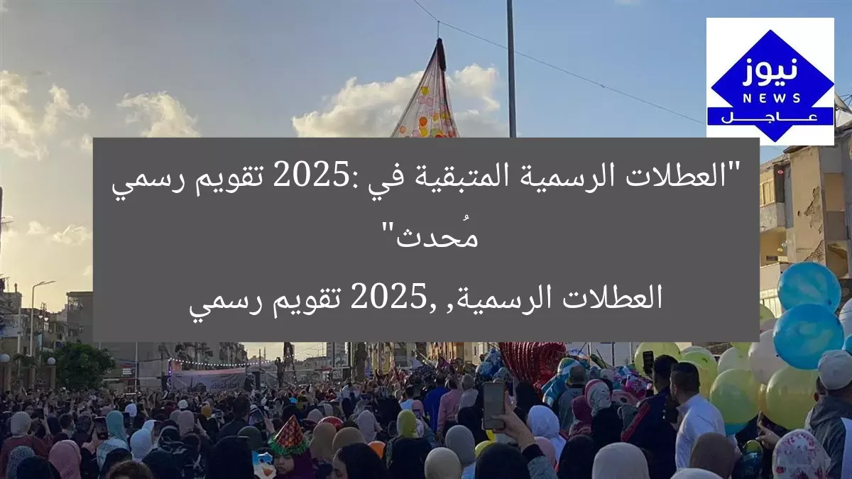 “العطلات الرسمية المتبقية في 2025: تقويم رسمي مُحدث”
العطلات الرسمية, 2025, تقويم رسمي