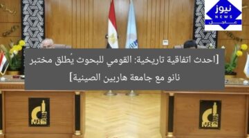 [احدث اتفاقية تاريخية: القومي للبحوث يُطلق مختبر نانو مع جامعة هاربين الصينية]