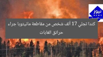 كندا تجلي 17 ألف شخص من مقاطعة مانيتوبا جراء حرائق الغابات