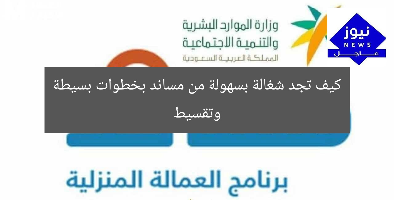 أريد شغالة بسهولة؟ استقدم عاملة منزلية قانونية من مساند بخطوات بسيطة وشروط ميسرة!