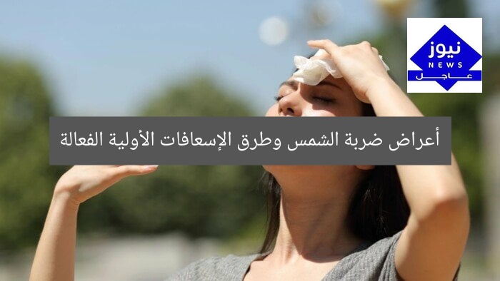 أعراض ضربة الشمس وطرق الإسعافات الأولية الفعالة