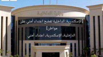 [الإسكندرية: الداخلية تفضح اعتداء أمني على مواطن]  
الداخلية, الإسكندرية, اعتداء أمني