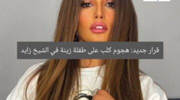 قرار جديد: هجوم كلب على طفلة زينة في الشيخ زايد