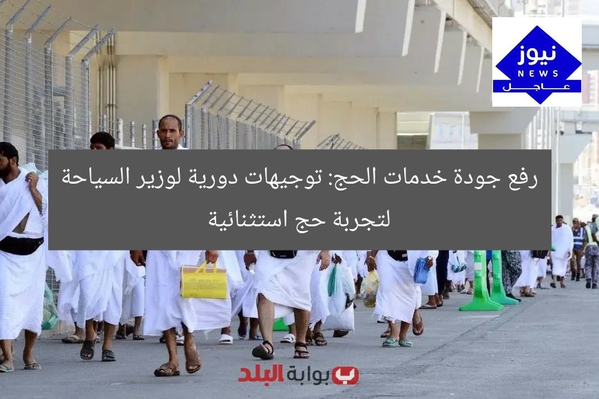 رفع جودة خدمات الحج: توجيهات دورية لوزير السياحة لتجربة حج استثنائية
