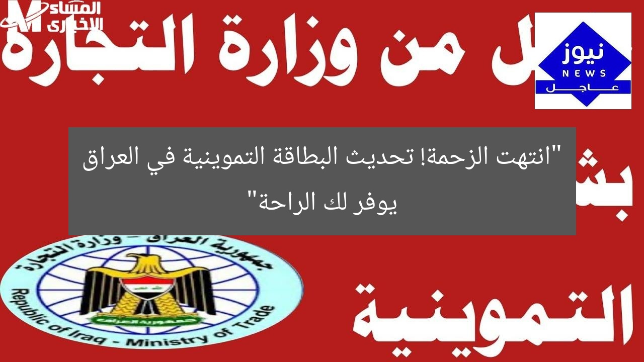 “انتهت الزحمة! تحديث البطاقة التموينية في العراق يوفر لك الراحة”
