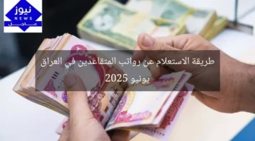 طريقة الاستعلام عن رواتب المتقاعدين في العراق يونيو 2025