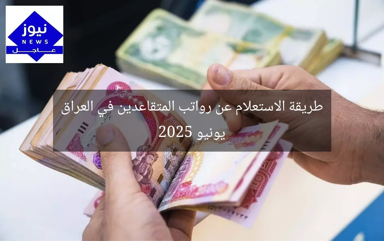 طريقة الاستعلام عن رواتب المتقاعدين في العراق يونيو 2025
