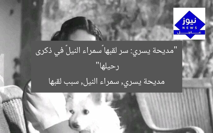 “مديحة يسري: سر لقبها «سمراء النيل» في ذكرى رحيلها”
مديحة يسري, سمراء النيل, سبب لقبها