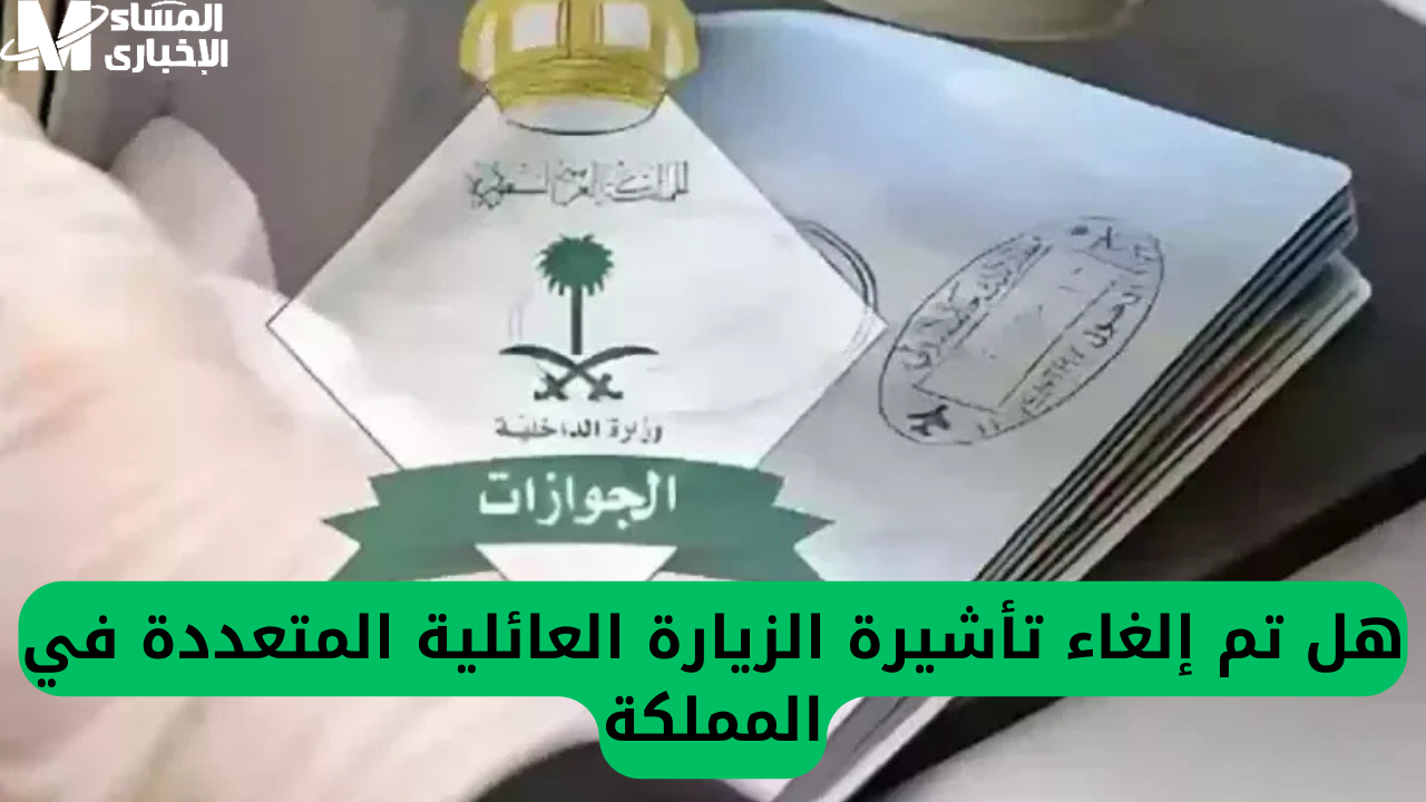 زيارات عائلية جديدة .. السعودية توضح حقيقة إلغاء تأشيرة الزيارة العائلية المتعددة تحديث هام 