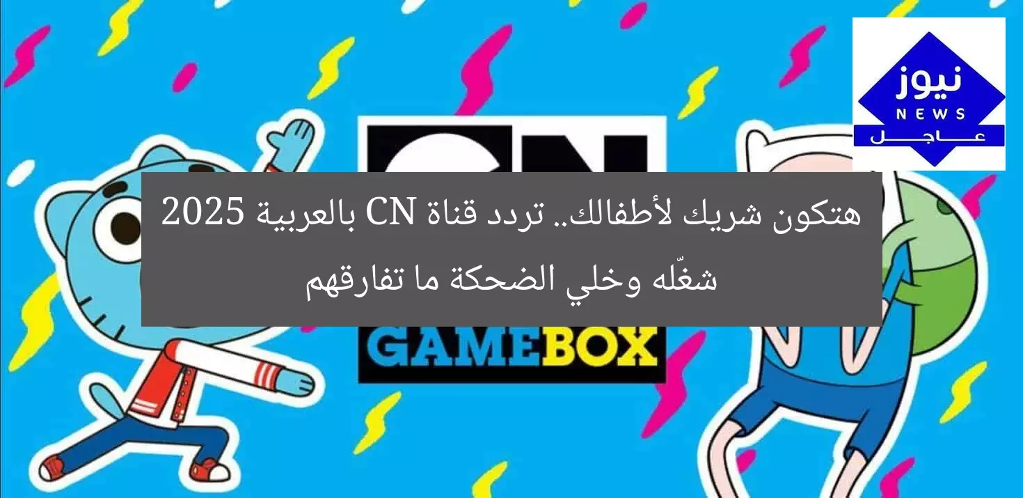 هتكون شريك لأطفالك.. تردد قناة CN بالعربية 2025 شغّله وخلي الضحكة ما تفارقهم