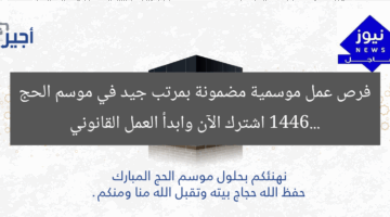 فرص عمل موسمية مضمونة بمرتب جيد في موسم الحج 1446… اشترك الآن وابدأ العمل القانوني