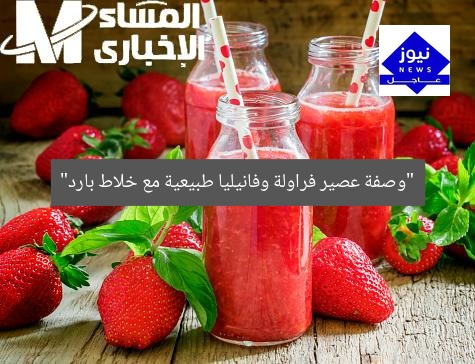 “عشاء الفراولة والبنجر… شاي أخضر برشة برودة”