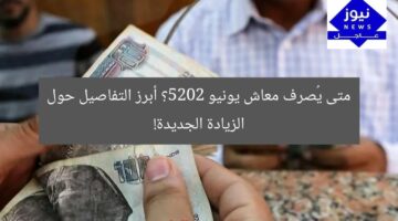 متى يُصرف معاش يونيو 2025؟ أبرز التفاصيل حول الزيادة الجديدة!