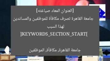 [العنوان المعاد صياغته]  
جامعة القاهرة تصرف مكافأة للموظفين والمساندين لهذا السبب  

[KEYWORDS_SECTION_START]  
جامعة القاهرة, مكافأة, الموظفين