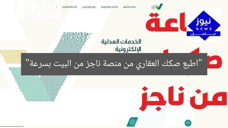 “اطبع صكك العقاري من منصة ناجز من البيت بسرعة”