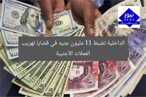 [الداخلية: ضبط 11 مليون جنيه في قضايا اتجار العملات الأجنبية]  
وزارة الداخلية, اتجار العملات الأجنبية, 11 مليون جنيه