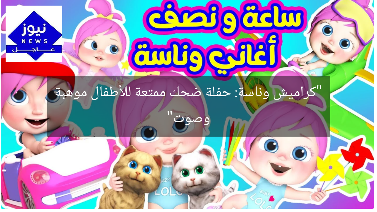 “كراميش وناسة: حفلة ضحك ممتعة للأطفال موهبة وصوت”