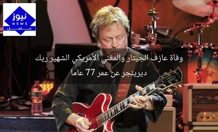وفاة عازف الجيتار والمغني الأمريكي الشهير ريك ديرينجر عن عمر 77 عاما