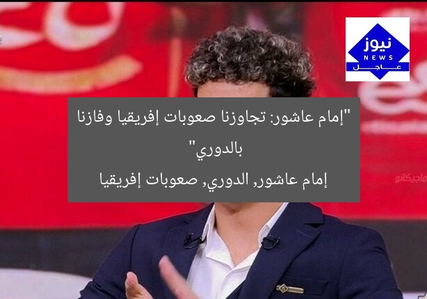 “إمام عاشور: تجاوزنا صعوبات إفريقيا وفازنا بالدوري”
إمام عاشور, الدوري, صعوبات إفريقيا