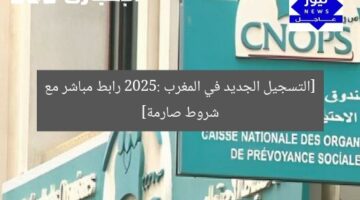 [التسجيل الجديد في المغرب 2025: رابط مباشر مع شروط صارمة]