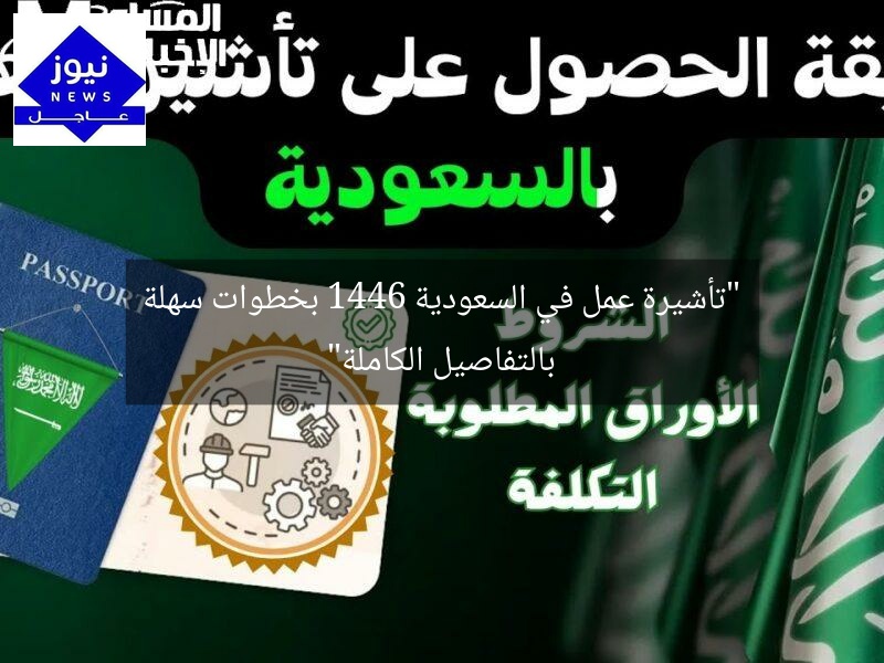 “تأشيرة عمل في السعودية 1446 بخطوات سهلة بالتفاصيل الكاملة”