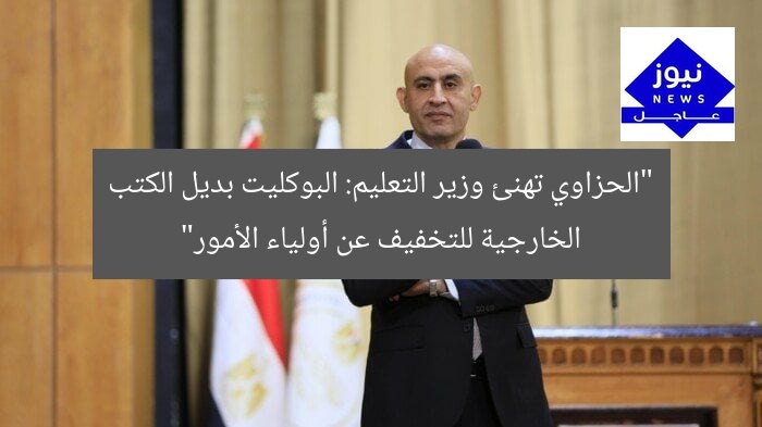“الحزاوي تهنئ وزير التعليم: البوكليت بديل الكتب الخارجية للتخفيف عن أولياء الأمور”