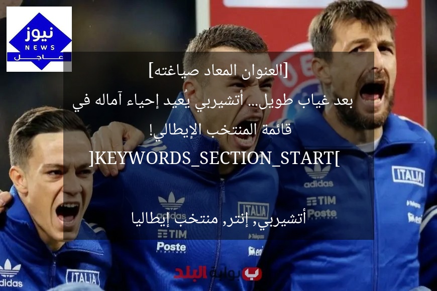 [العنوان المعاد صياغته]  
بعد غياب طويل… أتشيربي يُعيد إحياء آماله في قائمة المنتخب الإيطالي!  

[KEYWORDS_SECTION_START]  
أتشيربي, إنتر, منتخب إيطاليا