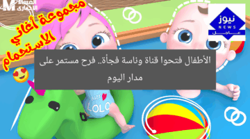 الأطفال فتحوا قناة وناسة فجأة.. فرح مستمر على مدار اليوم