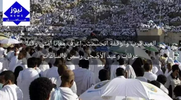 العيد قرب والوقفة اتحسمت.. اعرف معانا إمتى وقفة عرفات وعيد الأضحى رسمى بالساعات