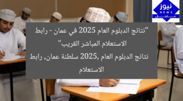 “نتائج الدبلوم العام 2025 في عمان – رابط الاستعلام المباشر القريب”  
نتائج الدبلوم العام 2025, سلطنة عمان, رابط الاستعلام