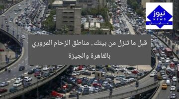 قبل ما تنزل من بيتك.. مناطق الزحام المروري بالقاهرة والجيزة