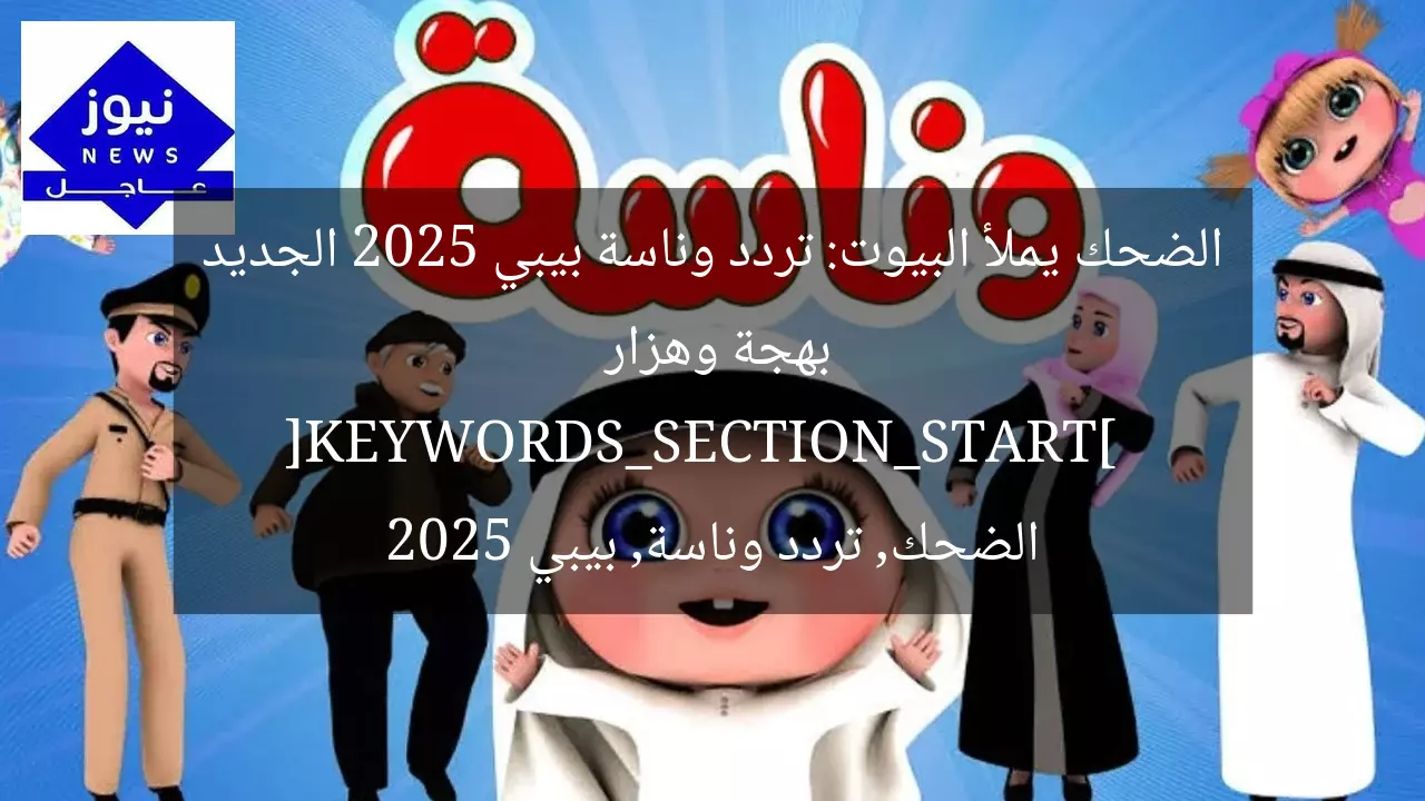 الضحك يملأ البيوت: تردد وناسة بيبي 2025 الجديد بهجة وهزار  
[KEYWORDS_SECTION_START]  
الضحك, تردد وناسة, بيبي 2025