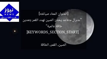 [العنوان المعاد صياغته]  
“جنرال متقاعد يحذر: الصين تهدد القمر بتعدين طاقة عالمية”  

[KEYWORDS_SECTION_START]  
الصين, القمر, الطاقة