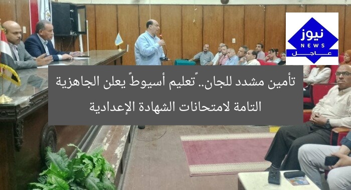 تأمين مشدد للجان.. «تعليم أسيوط» يعلن الجاهزية التامة لامتحانات الشهادة الإعدادية