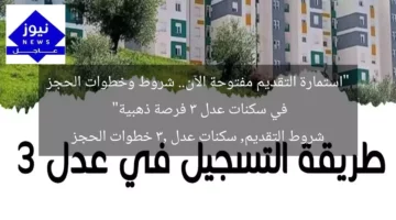 “استمارة التقديم مفتوحة الآن.. شروط وخطوات الحجز في سكنات عدل 3 فرصة ذهبية”  
شروط التقديم, سكنات عدل 3, خطوات الحجز