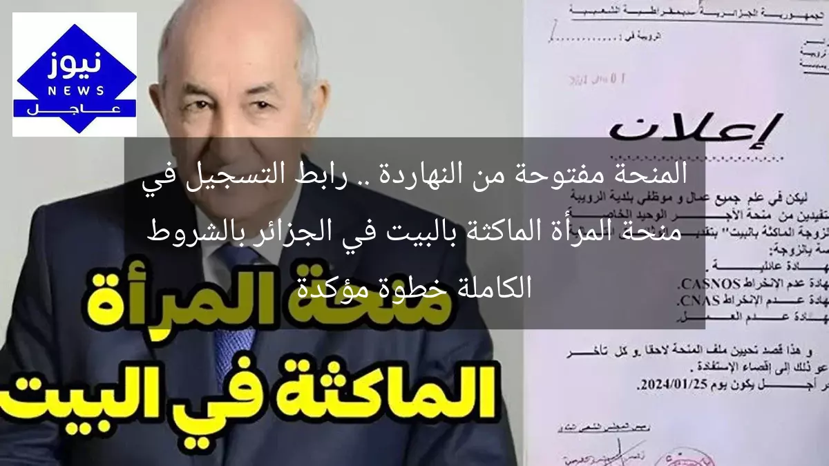 المنحة مفتوحة من النهاردة .. رابط التسجيل في منحة المرأة الماكثة بالبيت في الجزائر بالشروط الكاملة خطوة مؤكدة