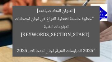 [العنوان المعاد صياغته]  
“خطوة حاسمة لتغطية الفراغ في لجان امتحانات الدبلومات الفنية 2025”  

[KEYWORDS_SECTION_START]  
الدبلومات الفنية, لجان امتحانات, 2025