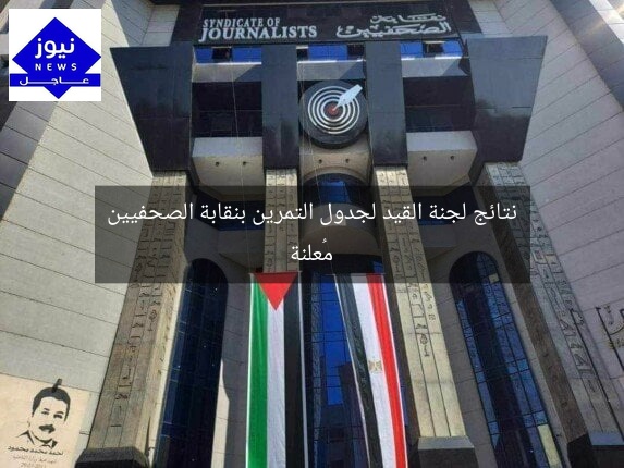 نتائج لجنة القيد لجدول التمرين بنقابة الصحفيين مُعلنة