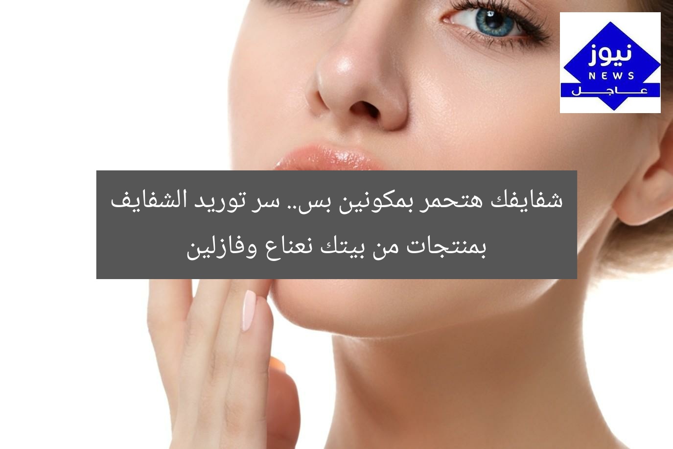 شفايفك هتحمر بمكونين بس.. سر توريد الشفايف بمنتجات من بيتك نعناع وفازلين