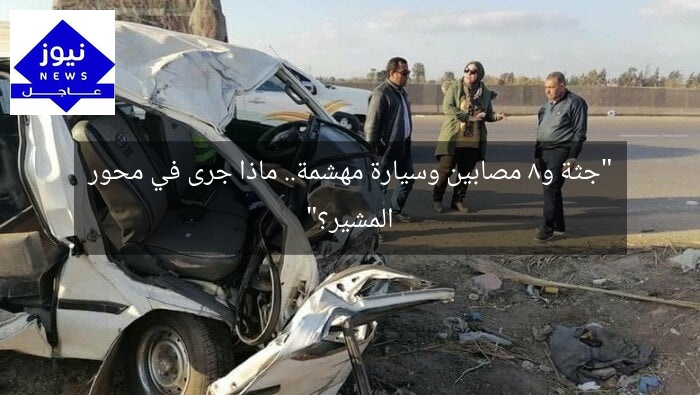 “جثة و8 مصابين وسيارة مهشمة.. ماذا جرى في محور المشير؟”