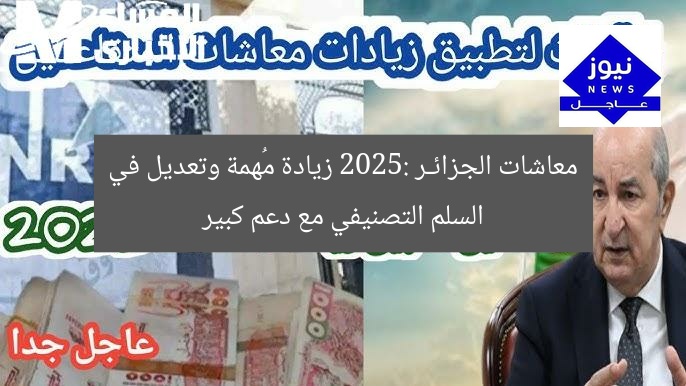 معاشات الجزائـر 2025: زيادة مُهمة وتعديل في السلم التصنيفي مع دعم كبير