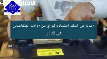 “رسالة البنك: استعلام عن رواتب المتقاعدين في العراق خدمة فورية”