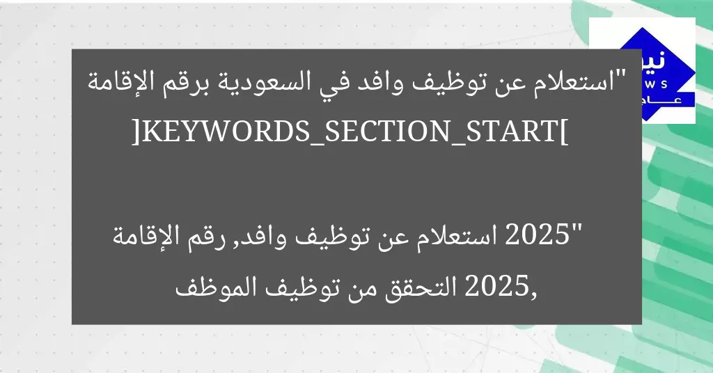 “استعلام عن توظيف وافد في السعودية برقم الإقامة 2025”  
[KEYWORDS_SECTION_START]  
استعلام عن توظيف وافد, رقم الإقامة 2025, التحقق من توظيف الموظف