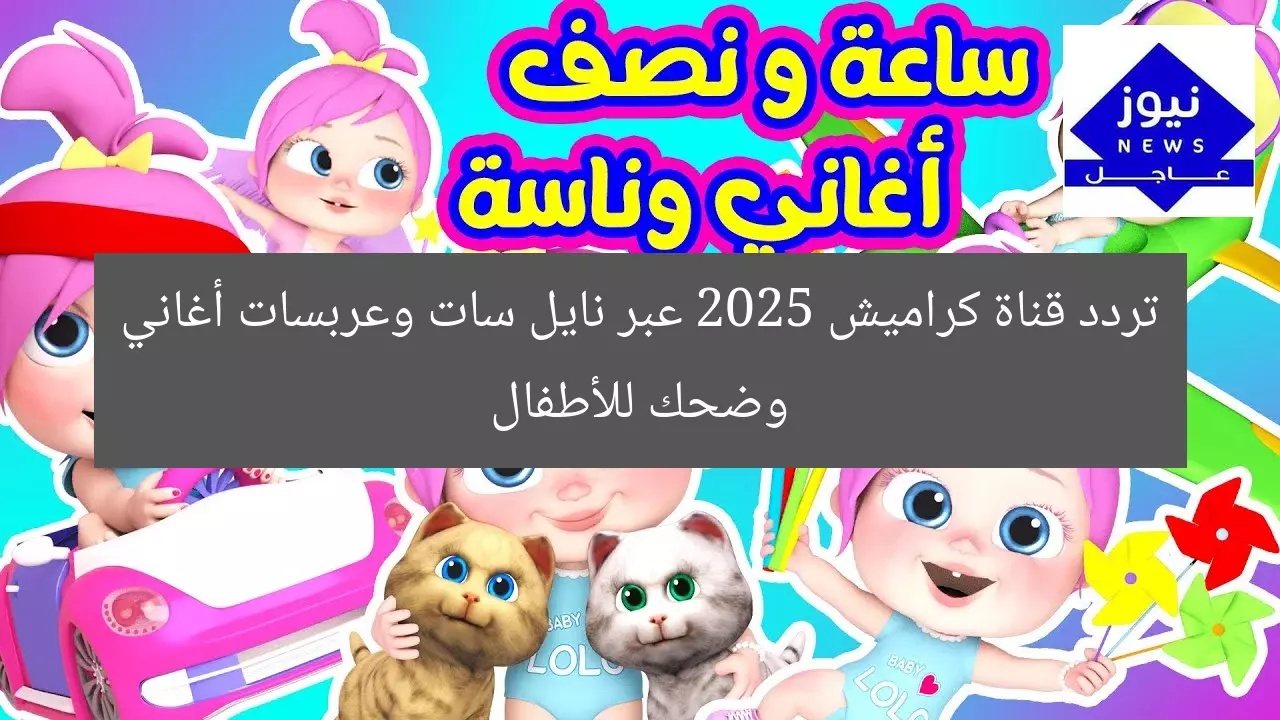 تردد قناة كراميش للأطفال 2025 عبر نيل سات وعربسات مع أغاني وضحك