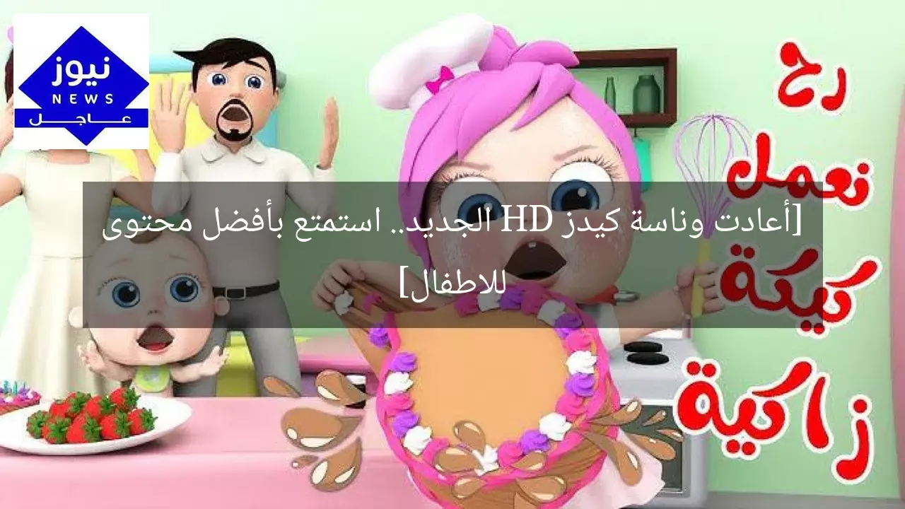 [أعادت وناسة كيدز HD الجديد.. استمتع بأفضل محتوى للاطفال]