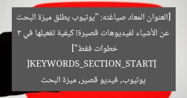 [العنوان المعاد صياغته: “يوتيوب يطلق ميزة البحث عن الأشياء لفيديوهات قصيرة! كيفية تفعيلها في 3 خطوات فقط”]  
[KEYWORDS_SECTION_START]  
يوتيوب, فيديو قصير, ميزة البحث