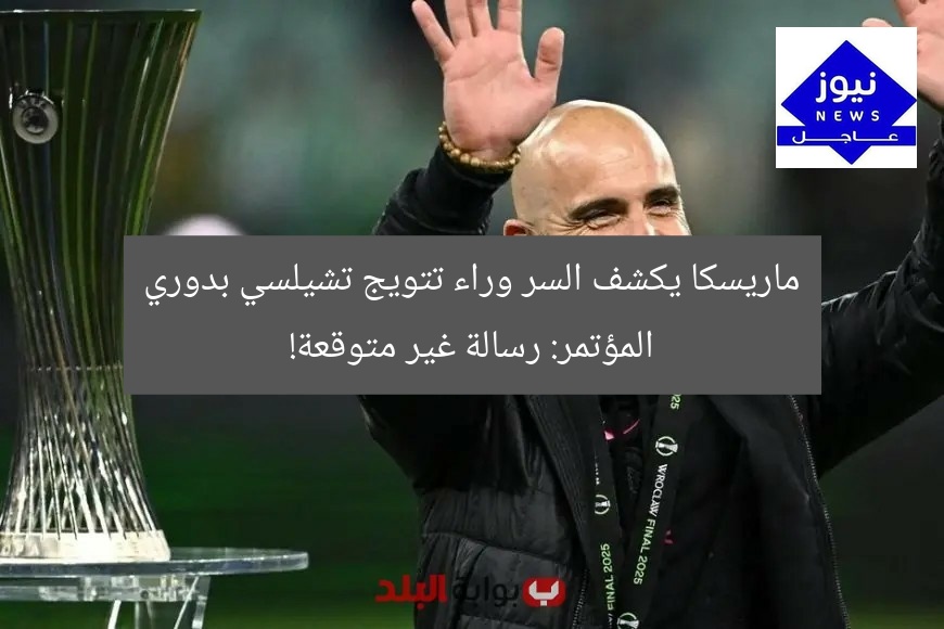 ماريسكا يكشف السر وراء تتويج تشيلسي بدوري المؤتمر: رسالة غير متوقعة!